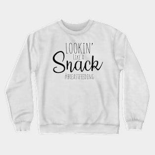 Lookin’ Like A Snack Breastfeeding Crewneck Sweatshirt